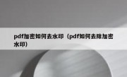 pdf加密如何去水印（pdf如何去除加密水印）