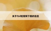 关于f2d短视频下载的信息