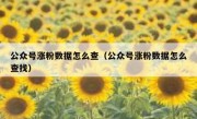 公众号涨粉数据怎么查（公众号涨粉数据怎么查找）