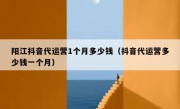 阳江抖音代运营1个月多少钱（抖音代运营多少钱一个月）