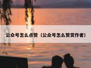 公众号怎么点赞（公众号怎么赞赏作者）