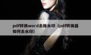 pdf转换word去除水印（pdf转换器如何去水印）