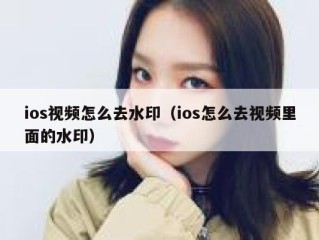 ios视频怎么去水印（ios怎么去视频里面的水印）