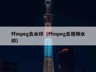 ffmpeg去水印（ffmpeg去视频水印）