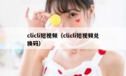 clicli短视频（clicli短视频兑换码）