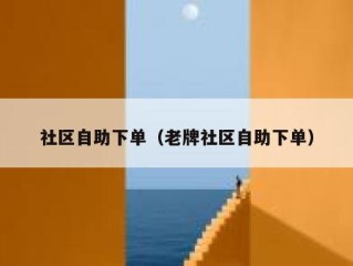 社区自助下单（老牌社区自助下单）