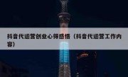 抖音代运营创业心得感悟（抖音代运营工作内容）