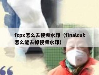 fcpx怎么去视频水印（finalcut怎么能去掉视频水印）