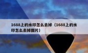 1688上的水印怎么去掉（1688上的水印怎么去掉图片）