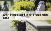 盐城抖音代运营注意事项（抖音代运营需要做些什么）