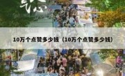 10万个点赞多少钱（10万个点赞多少钱）