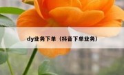 dy业务下单（抖音下单业务）