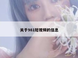 关于981短视频的信息