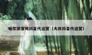 哈尔滨宝鸡抖音代运营（大庆抖音代运营）