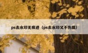 ps去水印无痕迹（ps去水印又不伤图）