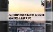 excel里的水印怎么去掉（excel里的水印怎么去掉文字）