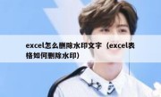 excel怎么删除水印文字（excel表格如何删除水印）