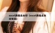 excel表格去水印（excel表格去水印页码）