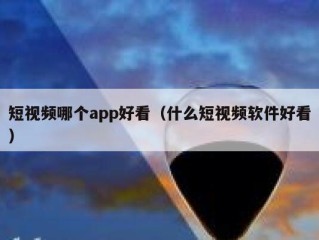 短视频哪个app好看（什么短视频软件好看）