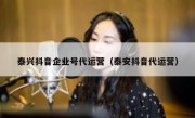 泰兴抖音企业号代运营（泰安抖音代运营）