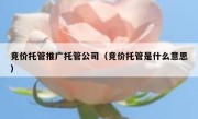 竞价托管推广托管公司（竞价托管是什么意思）