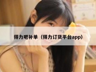 得力吧补单（得力订货平台app）