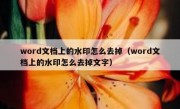 word文档上的水印怎么去掉（word文档上的水印怎么去掉文字）