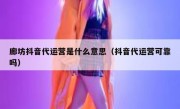 廊坊抖音代运营是什么意思（抖音代运营可靠吗）