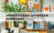 pdf的文件怎么去水印（pdf文件怎么去水印微信小程序）