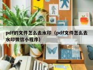 pdf的文件怎么去水印（pdf文件怎么去水印微信小程序）