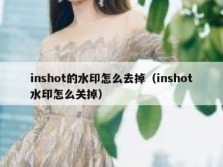 inshot的水印怎么去掉（inshot水印怎么关掉）