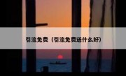 引流免费（引流免费送什么好）