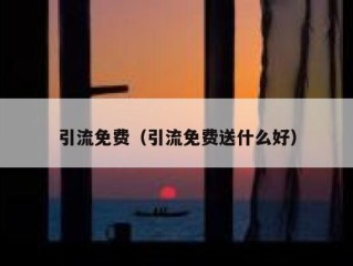 引流免费（引流免费送什么好）