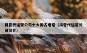 抖音代运营公司十大排名电话（抖音代运营公司简介）