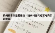 杭州抖音代运营报价（杭州抖音代运营电商公司排名）