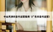 中山天津抖音代运营服务（广东抖音代运营）