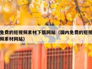 免费的短视频素材下载网站（国内免费的短视频素材网站）