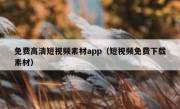 免费高清短视频素材app（短视频免费下载素材）