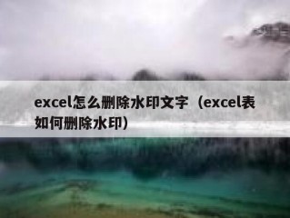 excel怎么删除水印文字（excel表如何删除水印）