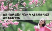 宜昌抖音代运营公司怎么做（宜昌抖音代运营公司怎么做营销）