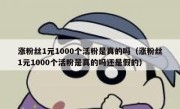 涨粉丝1元1000个活粉是真的吗（涨粉丝1元1000个活粉是真的吗还是假的）