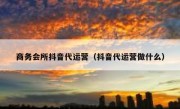 商务会所抖音代运营（抖音代运营做什么）