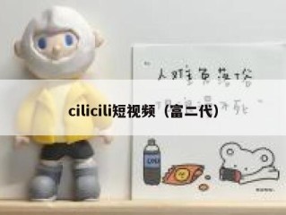 cilicili短视频（富二代）