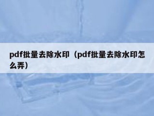 pdf批量去除水印（pdf批量去除水印怎么弄）