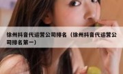 徐州抖音代运营公司排名（徐州抖音代运营公司排名第一）