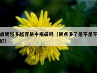 点赞越多越容易中福袋吗（赞点多了是不是不好）