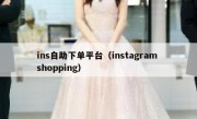 ins自助下单平台（instagram shopping）