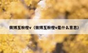 微博互粉橙v（微博互粉橙v是什么意思）