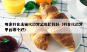 哪家抖音店铺代运营公司比较好（抖音代运营平台哪个好）