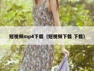 短视频mp4下载（短视频下载 下载）